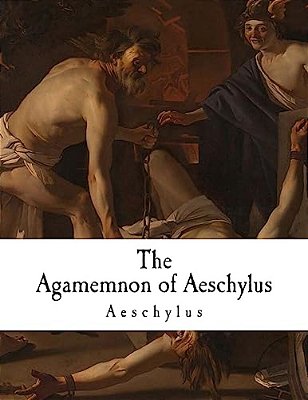 The Agamemnon Of Aeschylus: Classic Greek Drama-..