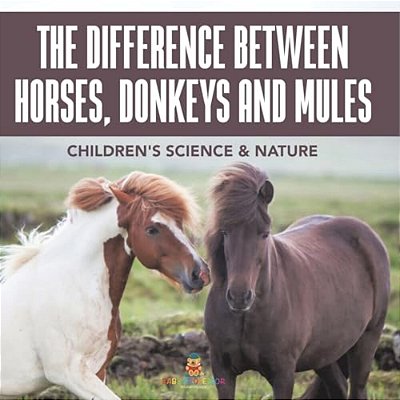 The Difference Between Horses, Donkeys And Mules Children's Science & Nature-..