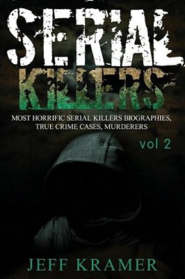 Serial Killers: Most Horrific Serial Killers Biographies, True Crime Cases, Murderers-..