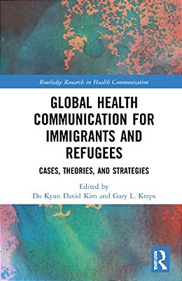 Global Health Communication For Immigrants And Refugees: Cases, Theories, And Strategies-..
