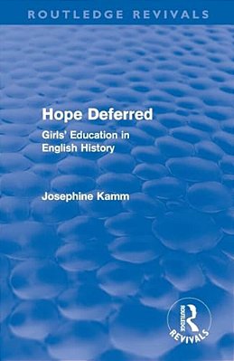 Hope Deferred (Routledge Revivals): Girls' Education In English History-..