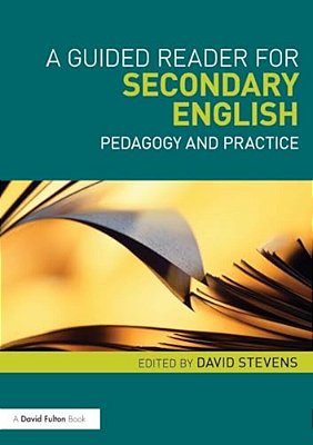 A Guided Reader For Secondary English: Pedagogy And Practice-..