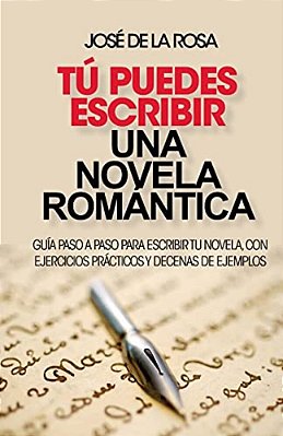 Tu Puedes Escribir Una Novela Romantica: Guía Paso A Paso Para Escribir Tu Novela, Con Ejercicios Prácticos Y Decenas De Ejemplos-..