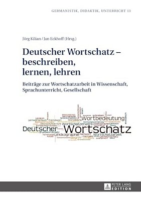 Deutscher Wortschatz - Beschreiben, Lernen, Lehren: Beitraege Zur Wortschatzarbeit In Wissenschaft, Sprachunterricht, Gesellschaft-..