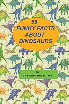 55 Funky Facts About Dinosaurs-..