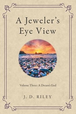 A Jeweler's Eye View: Volume Three: A Dream's End-..