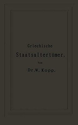 Griechische Staatsaltertümer: Für Höhere Lehranstalten Und Zum Selbststudium-..