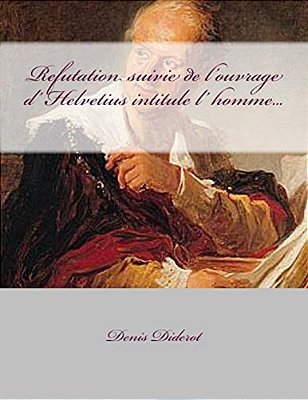 Refutation Suivie De L'Ouvrage D' Helvetius Intitule L' Homme... -..