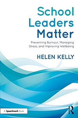 School Leaders Matter: Preventing Burnout, Managing Stress, And Improving Wellbeing-..