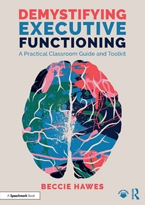 Demystifying Executive Functioning: A Practical Classroom Guide And Toolkit-..