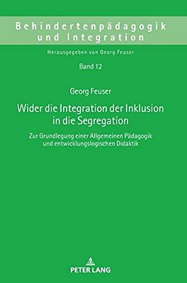 Wider Die Integration Der Inklusion In Die Segregation: Zur Grundlegung Einer Allgemeinen Paedagogik Und Entwicklungslogischen Didaktik-..
