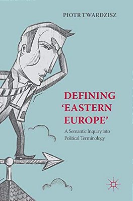 Defining 'Eastern Europe': A Semantic Inquiry Into Political Terminology-..