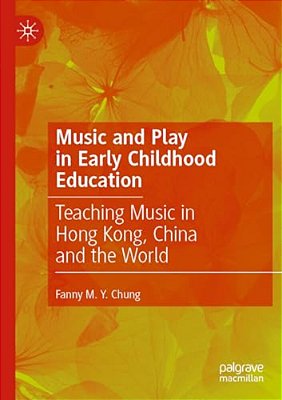 Music And Play In Early Childhood Education: Teaching Music In Hong Kong, China And The World-..