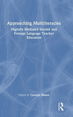 Approaching Multiliteracies: Digitally Mediated Second And Foreign Language Teacher Education-..