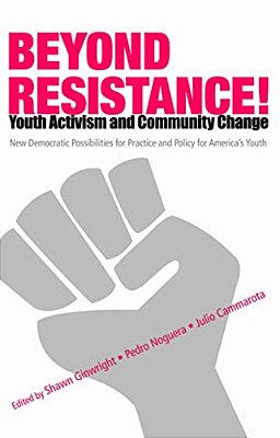 Beyond Resistance! Youth Activism And Community Change: New Democratic Possibilities For Practice And Policy For America's Youth-..