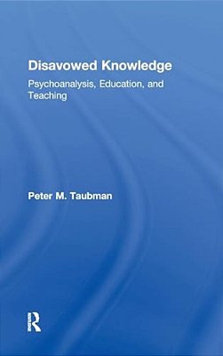 Disavowed Knowledge: Psychoanalysis, Education, And Teaching-..