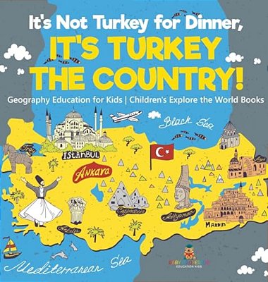 It's Not Turkey For Dinner, It's Turkey The Country! Geography Education For Kids Children's Explore The World Books-..