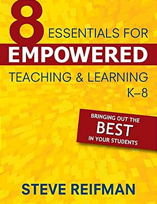 Eight Essentials For Empowered Teaching And Learning, K-8: Bringing Out The Best In Your Students-..