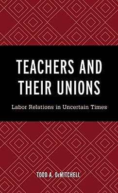 Teachers And Their Unions: Labor Relations In Uncertain Times-..