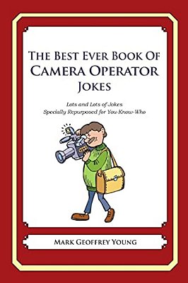 The Best Ever Book Of Camera Operator Jokes: Lots And Lots Of Jokes Specially Repurposed For You-Know-who-..