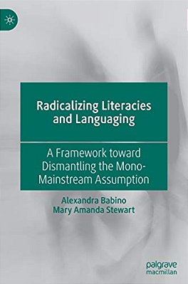 Radicalizing Literacies And Languaging: A Framework Toward Dismantling The Mono-Mainstream Assumption-..