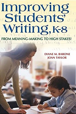 Improving Students' Writing, K-8: From Meaning-Making To High Stakes!-..