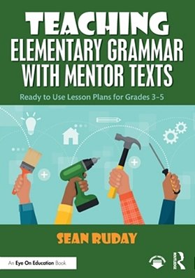 Teaching Elementary Grammar With Mentor Texts: Ready To Use Lesson Plans For Grades 3-5-..