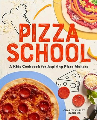 Pizza School: A Kids' Cookbook For Aspiring Pizza Makers-..