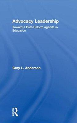 Advocacy Leadership: Toward A Post-Reform Agenda In Education-..