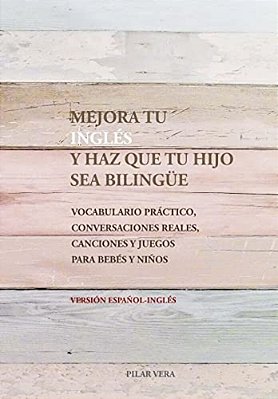 Mejora Tu Ingles Y Haz Que Tu Hijo Sea Bilingue: Vocabulario Practico, Conversaciones Reales, Canciones Y Juegos Para Bebes Y Niños-..