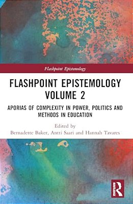 Flashpoint Epistemology Volume 2: Aporias Of Complexity In Power, Politics And Methods In Education-..