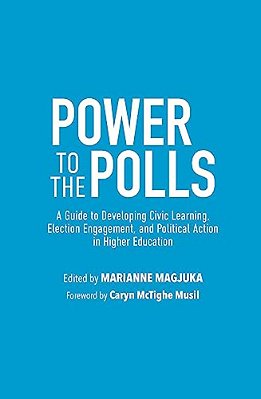 Power To The Polls: A Guide To Developing Civic Learning, Election Engagement, And Political Action In Higher Education-..