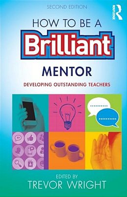 How To Be A Brilliant Mentor: Developing Outstanding Teachers-..