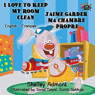 I Love To Keep My Room Clean J'Aime Garder Ma Chambre Propre: English French Bilingual Book-..