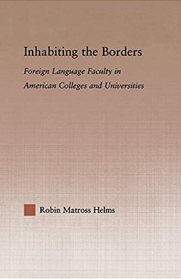 Inhabiting The Borders: Foreign Language Faculty In American Colleges And Universities-..