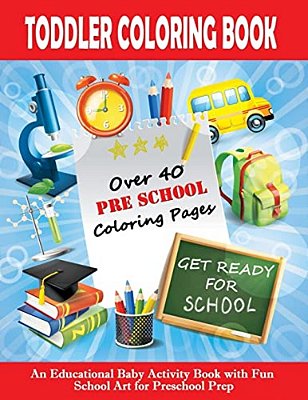 Toddler Coloring Book: Get Ready For School - An Educational Baby Activity Book With Fun School Art For Preschool Prep: Toddler Books For Chi-..