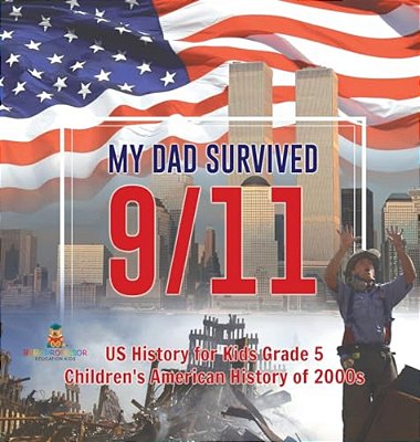 My Dad Survived 9/11! - US History For Kids Grade 5 Children's American History Of 2000S-..