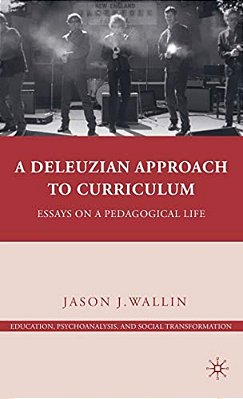 A Deleuzian Approach To Curriculum: Essays On A Pedagogical Life-..
