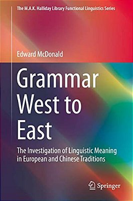 Grammar West To East: The Investigation Of Linguistic Meaning In European And Chinese Traditions-..