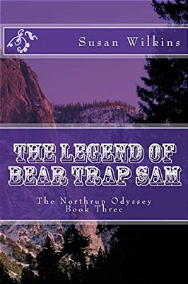 The Legend Of Bear Trap Sam: The Northrup Odyssey Book Three-..