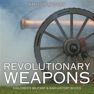 Revolutionary Weapons Children's Military & War History Books-..