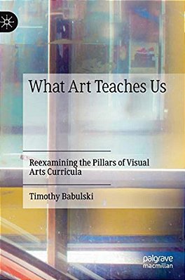 What Art Teaches US: Reexamining The Pillars Of Visual Arts Curricula-..