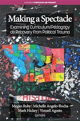 Making A Spectacle: Examining Curriculum/Pedagogy As Recovery From Political Trauma-..