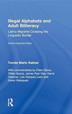Illegal Alphabets And Adult Biliteracy: Latino Migrants Crossing The Linguistic Border, Expanded Edition-..