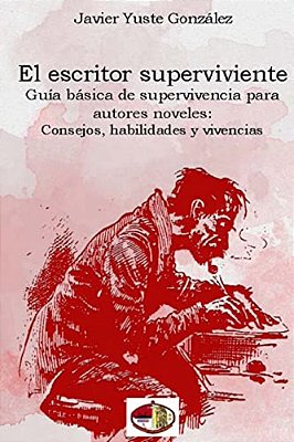 El Escritor Superviviente: Guía Básica De Supervivencia Para Autores Noveles-..