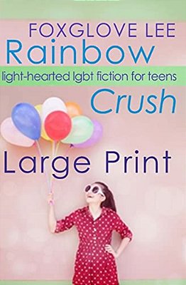 Rainbow Crush: Large Print Edition: Light-Hearted Lgbt Fiction For Teens-..