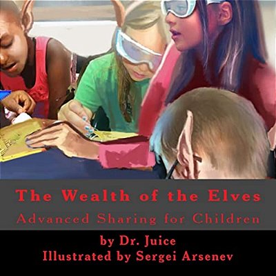 The Elf Key To Wealth: A Children's Book Explaining How An Open Source Society Brings Wealth To Everyone. -..