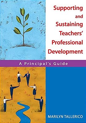 Supporting And Sustaining Teachers' Professional Development: A Principal's Guide-..