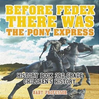 Before Fedex, There Was The Pony Express - History Book 3RD Grade Children's History-..