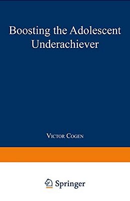 Boosting The Adolescent Underachiever: How Parents Can Change A "C" Student Into An "A" Student-..
